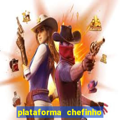 plataforma chefinho 777 bet